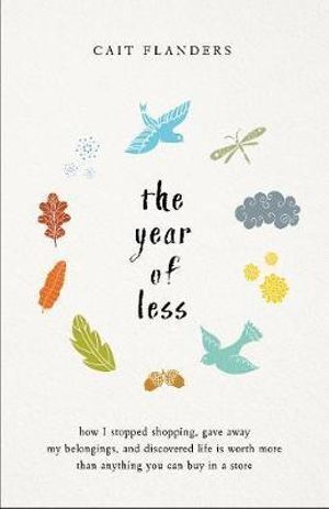 Year of Less, The: How I Stopped Shopping, Gave Away My Belongings, and Discovered Life is Worth More Than Anything