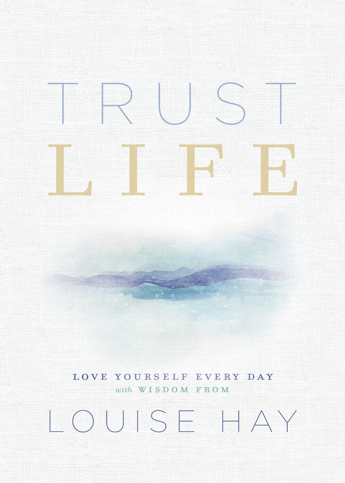 Trust Life: Love Yourself Every Day with Wisdom from Louise Hay