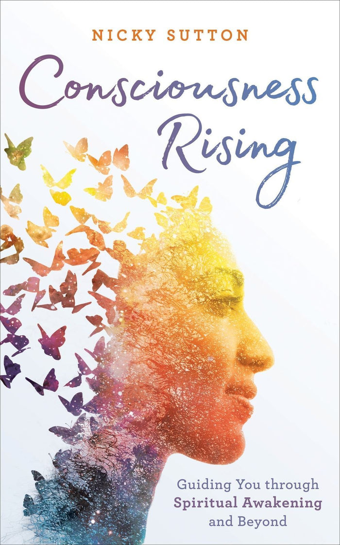 Consciousness Rising: Guiding You through Spiritual Awakening and beyond