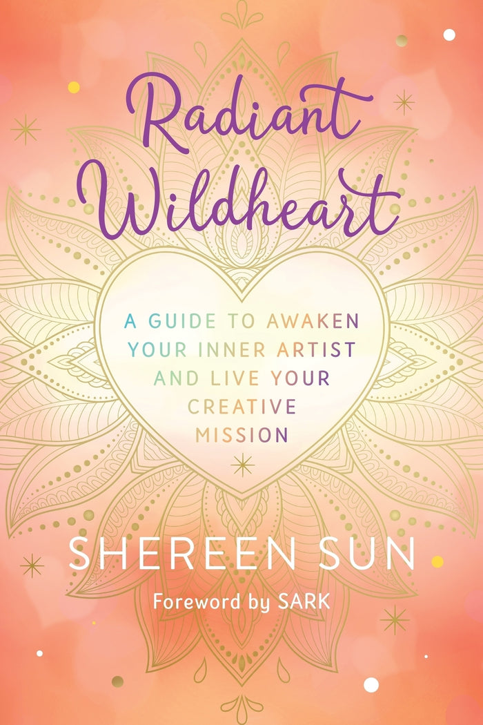 Radiant Wildheart: A Guide to Awaken Your Inner Artist and Live Your Creative Mission