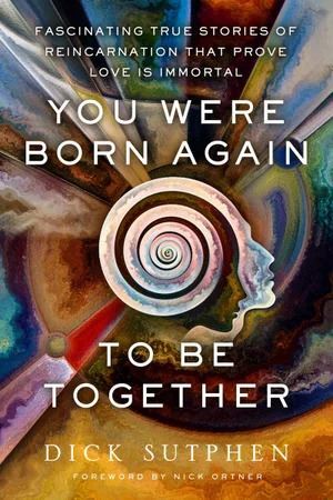 You Were Born Again To Be Together: Fascinating True Stories of Reincarnation That Prove Love Is Immortal