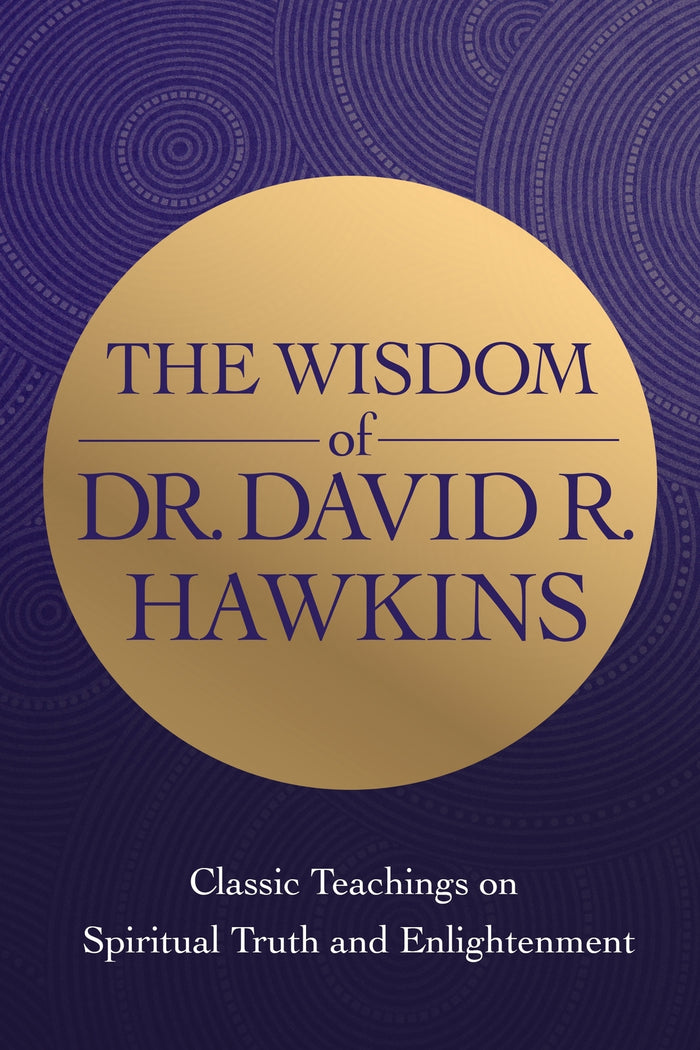 Wisdom of Dr David R. Hawkins, The: Classic Teachings on Spiritual Truth and Enlightenment