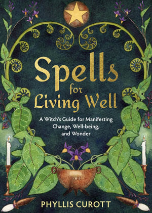 Spells for Living Well: A Witch's Guide for Manifesting Change,  Well-being, and Wonder