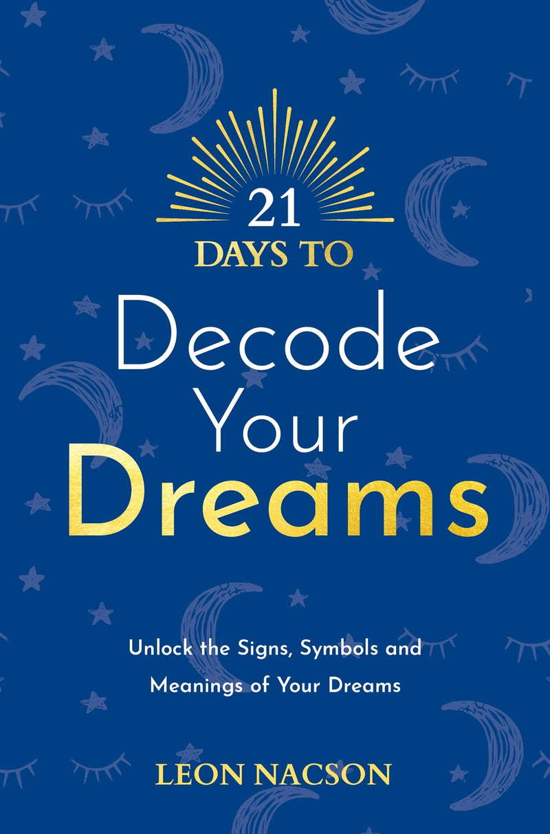 21 Days to Decode Your Dreams: Unlock the Signs, Symbols, and Meanings of Your Dreams