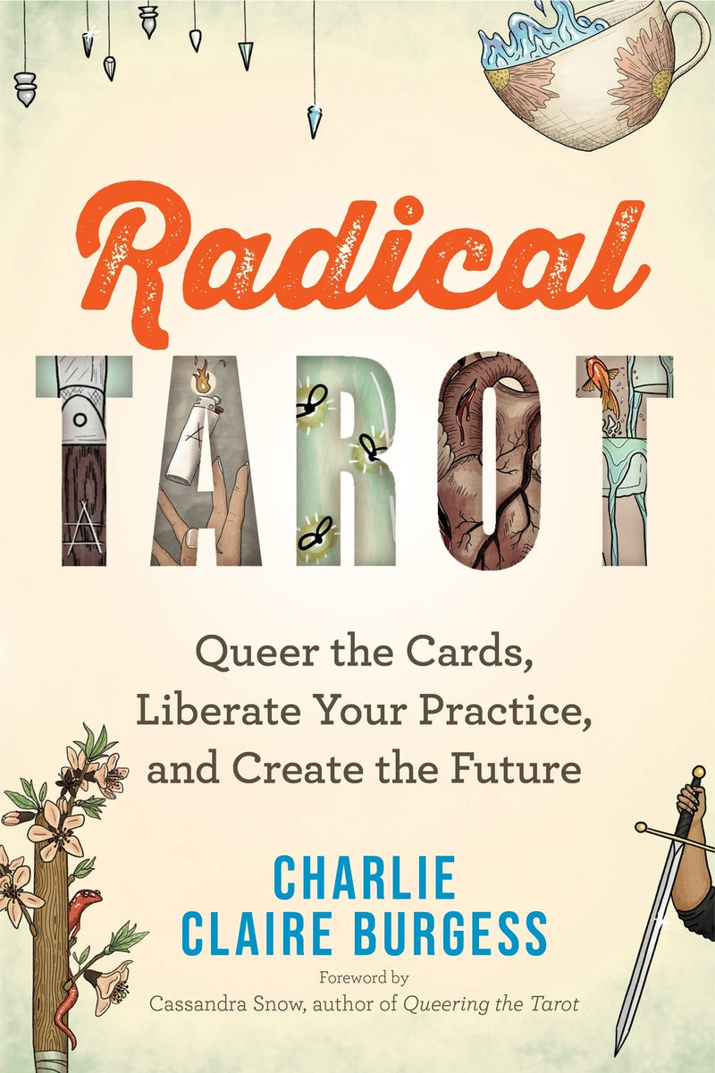 Radical Tarot: Queer the Cards, Liberate Your Practice, and Create the Future.