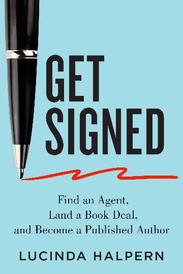 Get Signed: Find an Agent; Land a Book Deal; and Become a Published Author