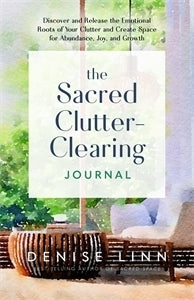 Sacred Clutter-Clearing Journal; The: Discover and Release the Emotional Roots of Your Clutter and Create Space for Abundance; Joy; and Growth