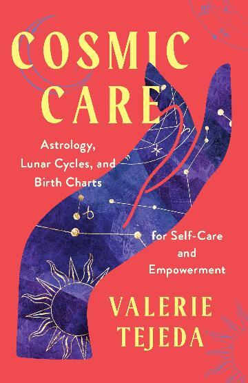 Cosmic Care: Astrology; Lunar Cycles; and Birth Charts for Self-Care and Empowerment