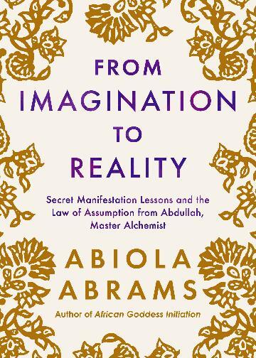 From Imagination to Reality: Secret Manifestation Lessons and the Law of Assumption from Abdullah; Master Alchemist