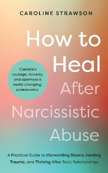 How To Heal After Narcissistic Abuse: From Self-Abandonment to Self-Love