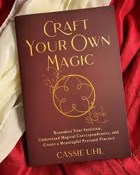 Craft Your Own Magic: Reawaken Your Intuition, Understand Magical Correspondences, and Create a Meaningful Personal Practice