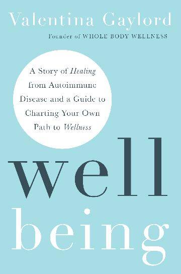 Well Being: A Story of Healing from Autoimmune Disease and a Guide to Charting Your Own Path to Wellness