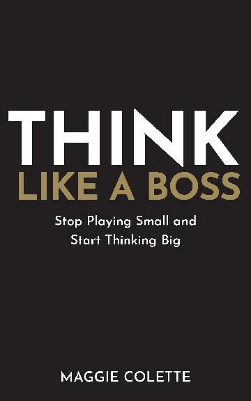 Think Like A Boss: Stop Playing Small and Start Thinking Big