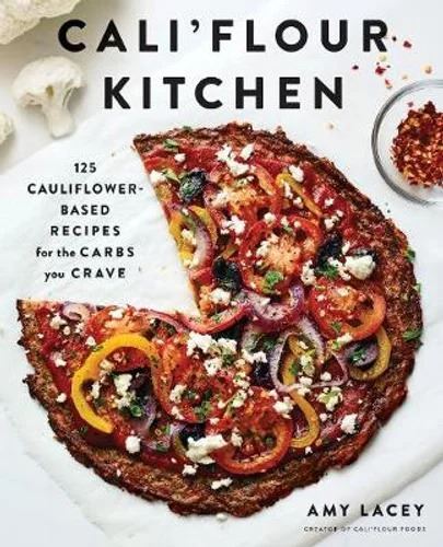 Cali'flour Kitchen: 125 Cauliflower-Based Recipes for the Carbs You Crave
