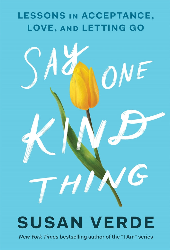 Say One Kind Thing: Lessons in Acceptance, Love, and Letting Go