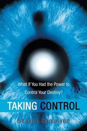 Taking Control: What If You Had the Power to Control Your Destiny?