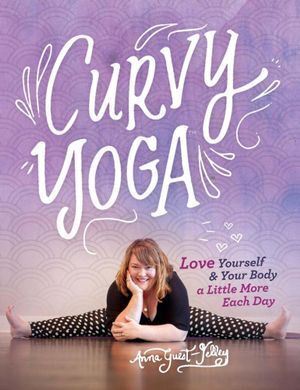 Curvy Yoga (R): Love Yourself & Your Body a Little More Each Day