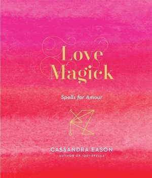 Love Magick: Spells for Amour