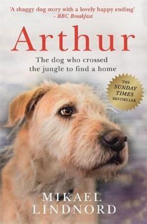 Arthur: The dog who crossed the jungle to find a home *SOON TO BE A MAJOR MOVIE 'ARTHUR THE KING' STARRING MARK WAHLBERG*