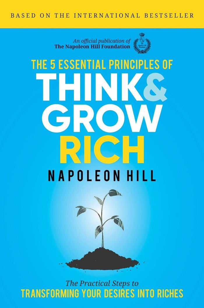 5 Essential Principles of Think and Grow Rich, The: The Practical Steps to Transforming Your Desires into Riches