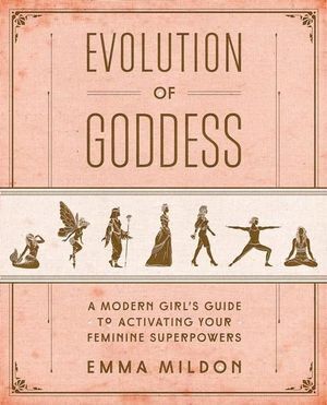 Evolution of Goddess-A Modern Girl's Guide to Activating Your Feminine Superpowers