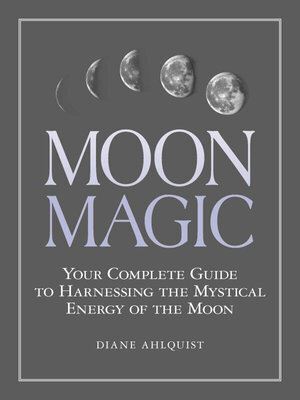 Moon Magic - Your Complete Guide to Harnessing the Mystical Energy of the Moon