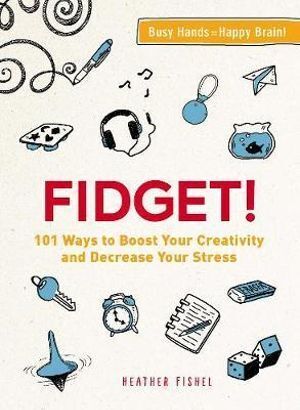 Fidget! - 101 Ways to Boost Your Creativity and Decrease Your Stress