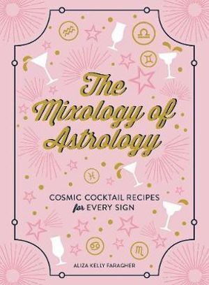 The Mixology of Astrology, Cosmic Cocktail Recipes for Every Sign