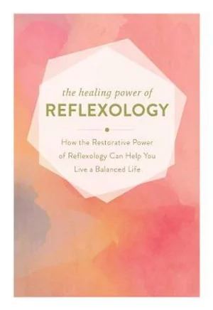 Healing Power of Reflexology: How the Restorative Power of Reflexology Can Help You Live a Balanced