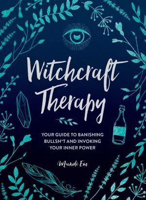 Witchcraft Therapy: Your Guide to Banishing Bullsh*t and Invoking Your Inner Power