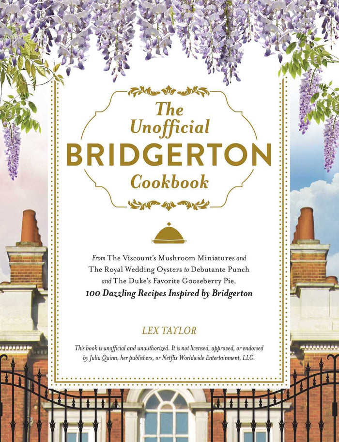 Unofficial Bridgerton Cookbook, The: From The Viscount's Mushroom Miniatures and The Royal Wedding Oysters to Debutante Punch and The Duke's Favorite