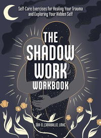 Shadow Work Workbook, The: Self-Care Exercises for Healing Your Trauma and Exploring Your Hidden Self