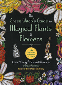 Green Witch's Guide to Magical Plants & Flowers, The: 26 Love Spells from Apples to Zinnias