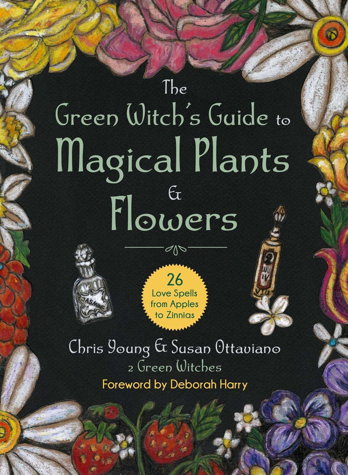 Green Witch's Guide to Magical Plants & Flowers, The: 26 Love Spells from Apples to Zinnias