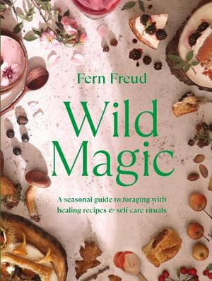 Wild Magic: Healing plant-based recipes and soothing self-care rituals