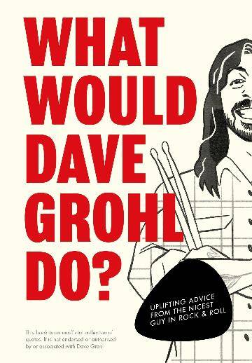 What Would Dave Grohl Do?: Uplifting advice from the nicest guy in rock & roll