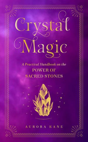 Crystal Magic: A Practical Handbook on the Power of Sacred Stones: Volume 13