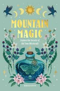Mountain Magic: Explore the Secrets of Old Time Witchcraft: Volume 1