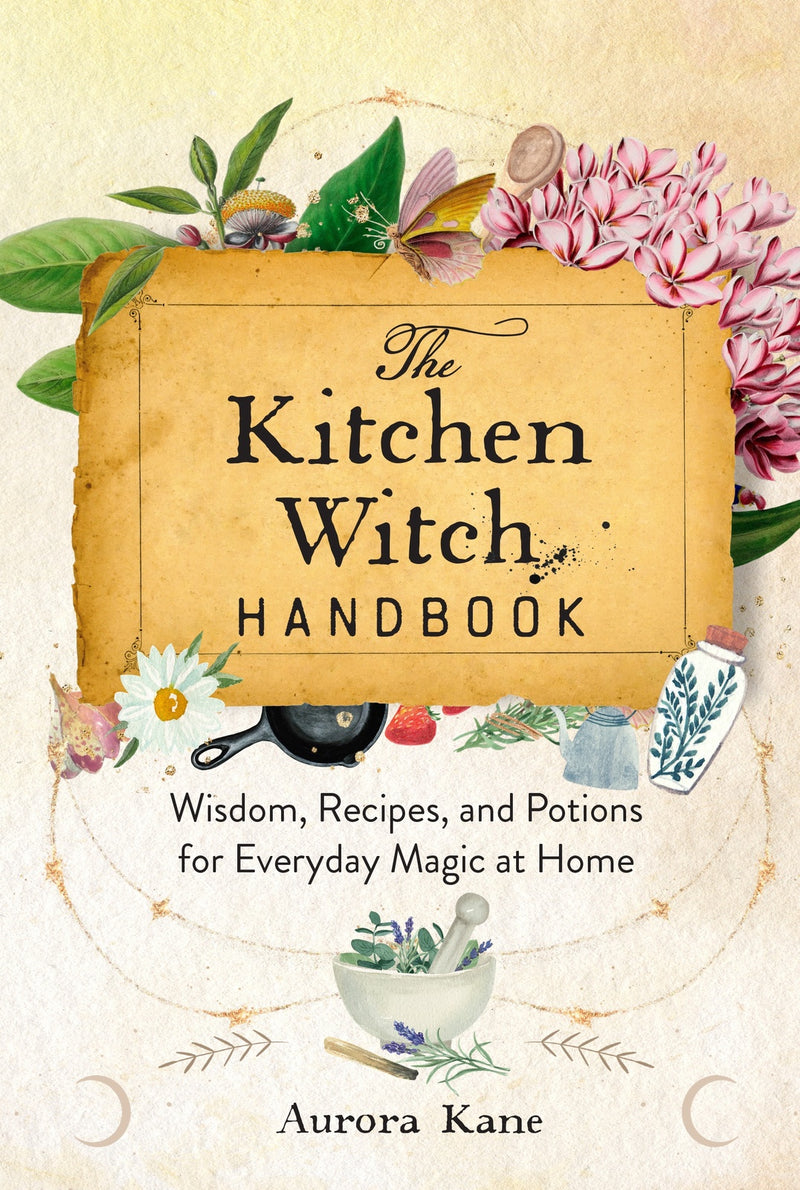 Kitchen Witch Handbook, The: Wisdom, Recipes, and Potions for Everyday Magic at Home: Volume 16