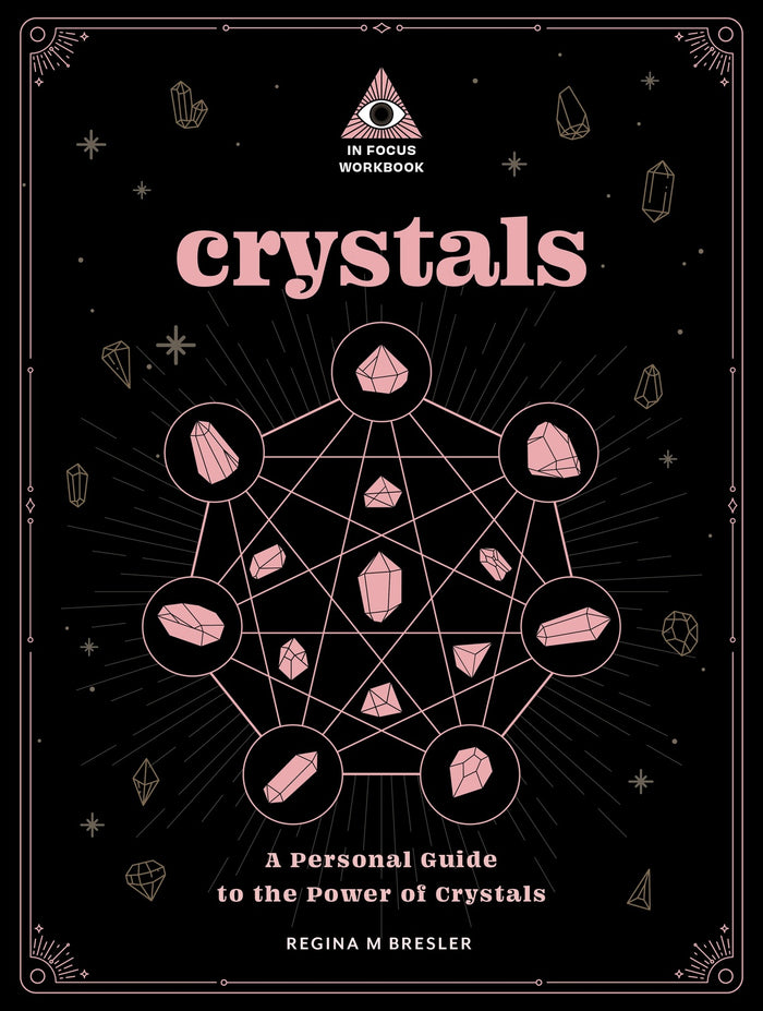 Crystals: An In Focus Workbook: A Personal Guide to the Power of Crystals