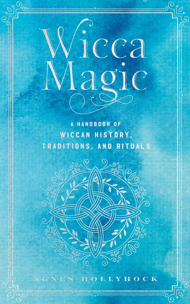 Wicca Magic: A Handbook of Wiccan History, Traditions, and Rituals: Volume 17