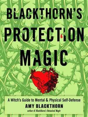 Blackthorn'S Protection Magic: A Witch's Guide to Mental and Physical Self-Defense