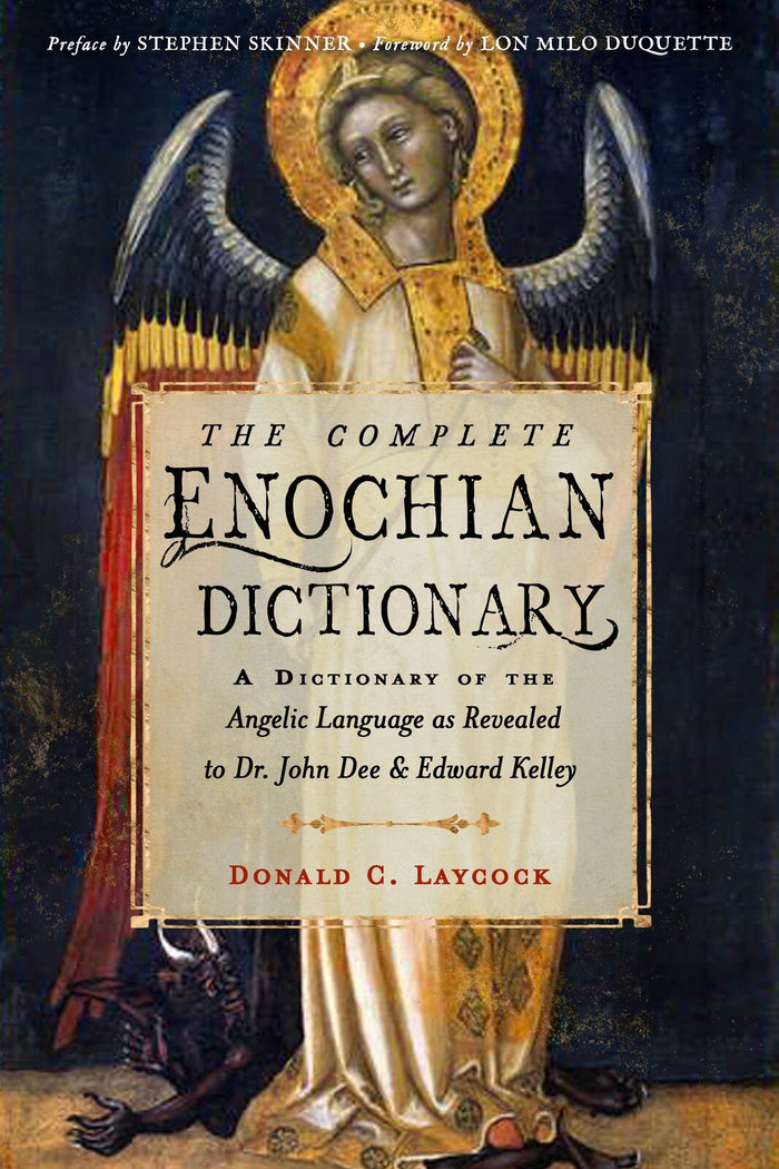 Complete Enochian Dictionary, The: A Dictionary of the Angelic Language as Revealed to Dr. John Dee and Edward Kelley
