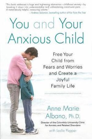 You And Your Anxious Child: Free Your Child From Fears and Worries and Create a Joyful Family Life