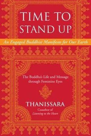Time to Stand Up: An Engaged Buddhist Manifesto for Our Earth -- The Buddha's Life and Message through Feminine Eyes