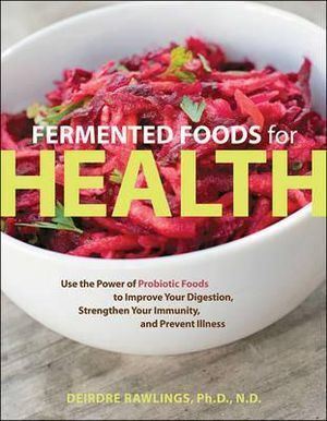 Fermented Foods for Health: Use the Power of Probiotic Foods