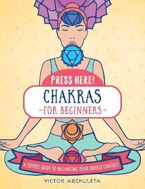 Press Here! Chakras for Beginners: A Simple Guide to Balancing Your Energy Centers