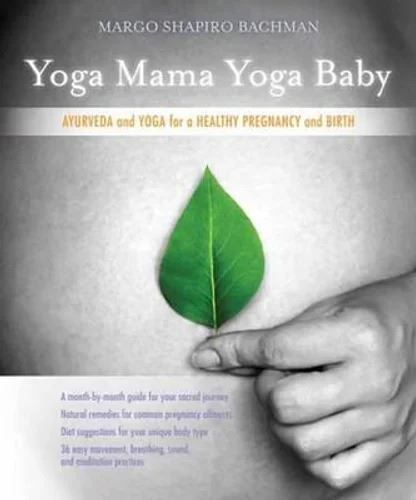 Yoga Mama, Yoga Baby: Ayurveda and Yoga for a Healthy Pregnancy and Birth