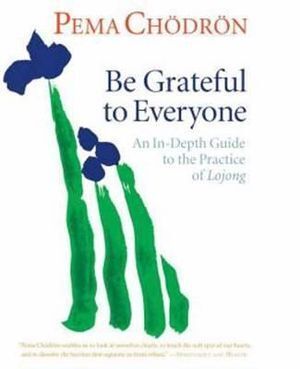 CD: Be Grateful to Everyone: An In-Depth Guide to the Practice of Lojong