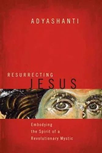 Resurrecting Jesus: Embodying the Spirit of a Revolutionary Mystic